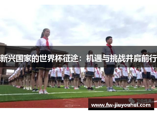 新兴国家的世界杯征途：机遇与挑战并肩前行