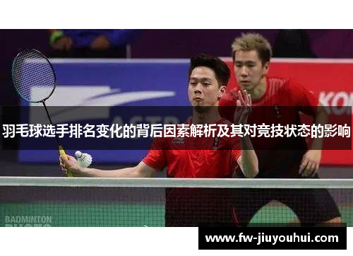 羽毛球选手排名变化的背后因素解析及其对竞技状态的影响